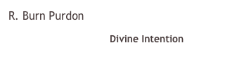 R. Burn Purdon
￼ Divine Intention
 