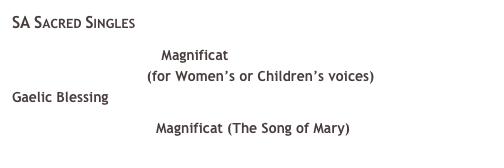 SA Sacred Singles 
￼ Magnificat 
 (for Women&rsquo;s or Children&rsquo;s voices) 
Gaelic Blessing 
￼ Magnificat (The Song of Mary)