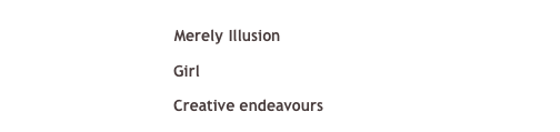 ￼ Merely Illusion 
￼ Girl 
￼ Creative endeavours 