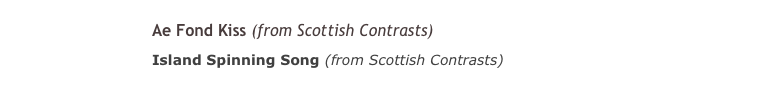 ￼Ae Fond Kiss (from Scottish Contrasts) (3:40) satb a cappella AT124.4 
￼Island Spinning Song (from Scottish Contrasts) 
