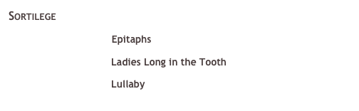 Sortilege
￼ Epitaphs 
￼ Ladies Long in the Tooth 
￼ Lullaby 
