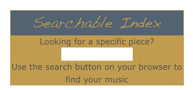 Searchable IndexLooking for a specific piece? 
Searchable Index
Use the search button on your browser to find your music